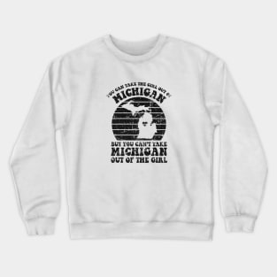 MI Home for Michigan Girl and MI Girls Retro Style Distressed You Can Take The Girl Out Of Michigan Family Crewneck Sweatshirt